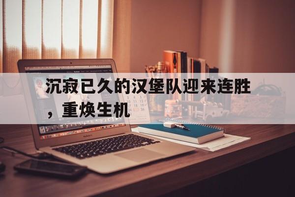 包含沉寂已久的汉堡队迎来连胜,重焕生机的词条 包含沉寂已久的汉堡队迎来连胜,重焕生机的词条