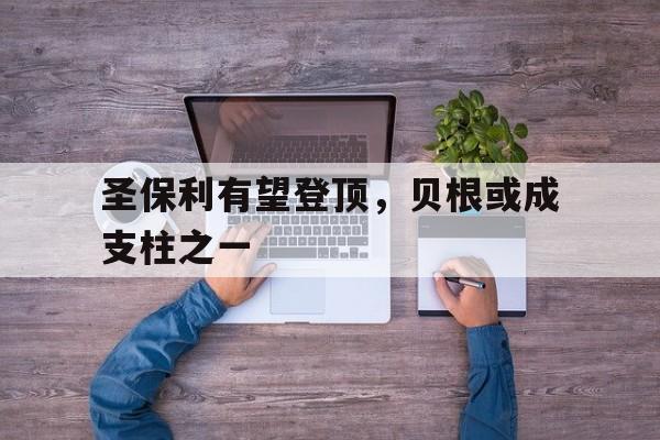 圣保利有望登顶，贝根或成支柱之一的简单介绍